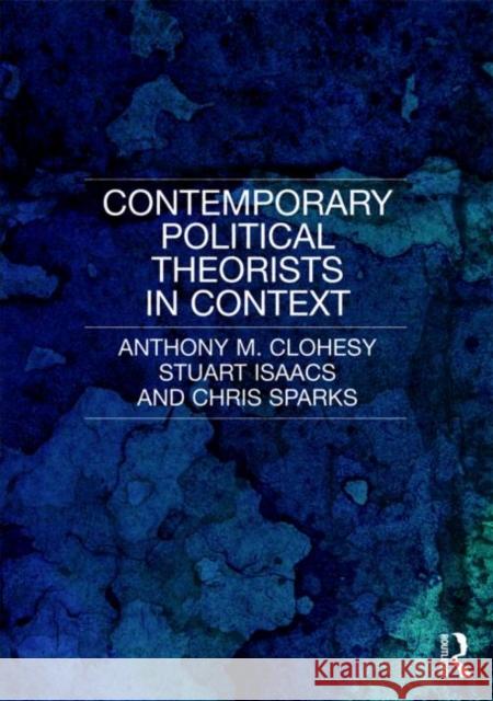 Contemporary Political Theorists in Context Stuart Isaacs 9780415357296