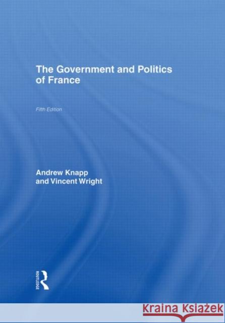 The Government and Politics of France Andrew Knapp Vincent Wright Andrew Knapp 9780415357333
