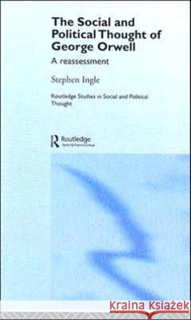 The Social and Political Thought of George Orwell: A Reassessment Ingle, Stephen 9780415357357 Routledge
