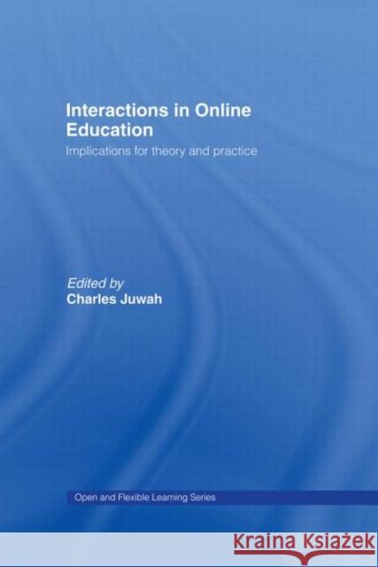 Interactions in Online Education : Implications for Theory and Practice Charles Juwah 9780415357418 Routledge