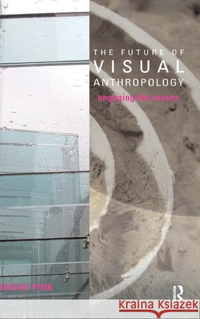 The Future of Visual Anthropology: Engaging the Senses Pink, Sarah 9780415357647 Routledge