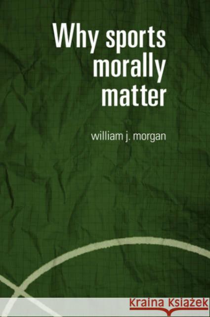 Why Sports Morally Matter William John Morgan 9780415357739 Routledge