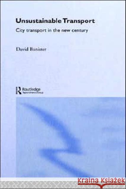 Unsustainable Transport: City Transport in the New Century Banister, David 9780415357821 Spons Architecture Price Book