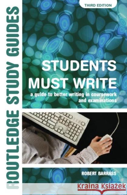 Students Must Write: A Guide to Better Writing in Coursework and Examinations Barrass, Robert 9780415358262 0