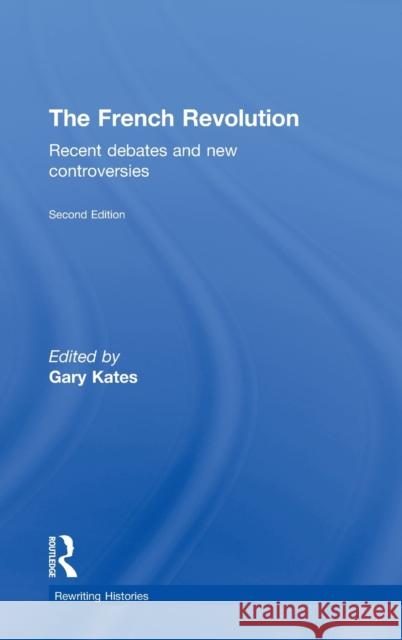 The French Revolution: Recent Debates and New Controversies Kates, Gary 9780415358323 Routledge