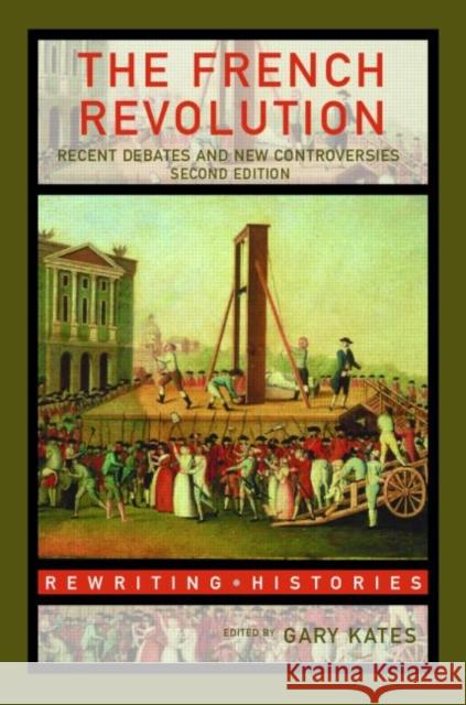 The French Revolution: Recent Debates and New Controversies Kates, Gary 9780415358330 0