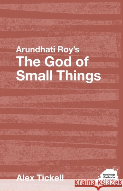 Arundhati Roy's The God of Small Things: A Routledge Study Guide Alex (University of Portsmouth, UK) Tickell 9780415358439