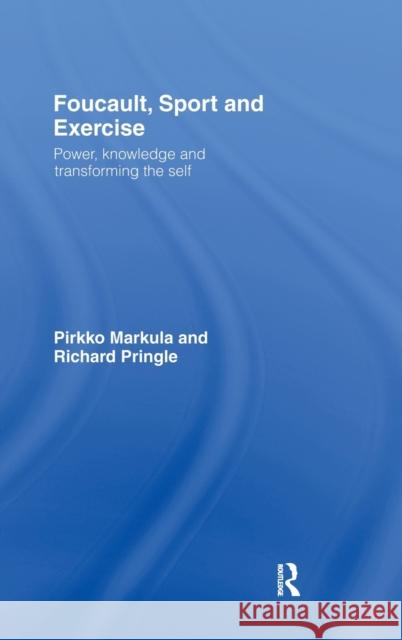 Foucault, Sport and Exercise : Power, Knowledge and Transforming the Self Pirkko Markula Richard Pringle 9780415358620
