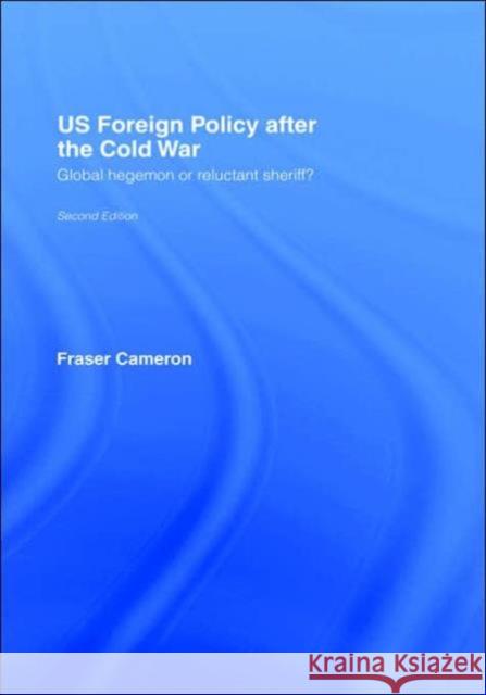 US Foreign Policy After the Cold War: Global Hegemon or Reluctant Sheriff? Cameron, Fraser 9780415358644 Routledge