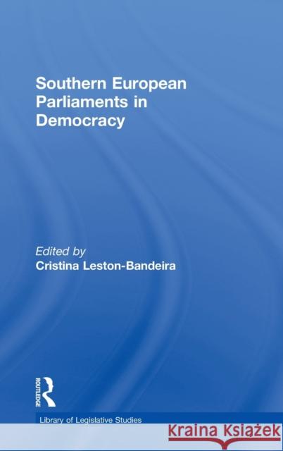 Southern European Parliaments in Democracy Leston-Bandeira                          Cristina Leston-Bandeira 9780415358880 Routledge