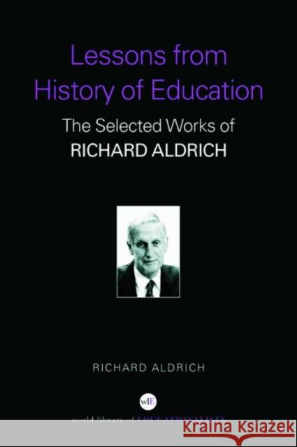 Lessons from History of Education: The Selected Works of Richard Aldrich Aldrich, Richard 9780415358927 Routledge