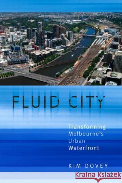 Fluid City: Transforming Melbourne's Urban Waterfront Dovey, Kim 9780415359238 Routledge