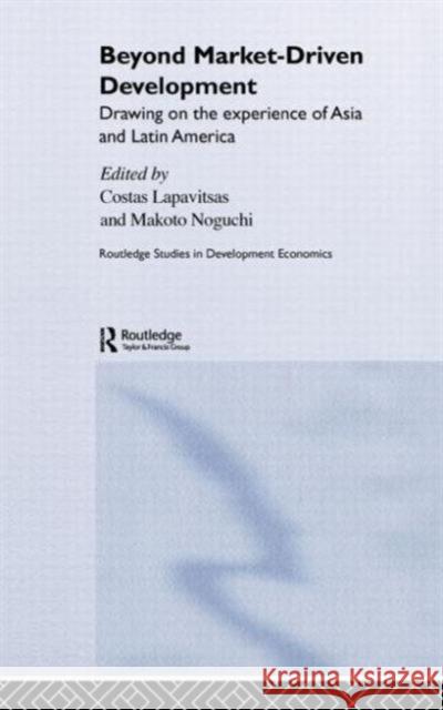 Beyond Market-Driven Development: Drawing on the Experience of Asia and Latin America Lapavitsas, Costas 9780415359603 Routledge