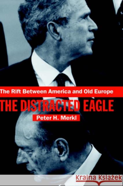 The Rift Between America and Old Europe: The Distracted Eagle Merkl, Peter 9780415359856 Routledge