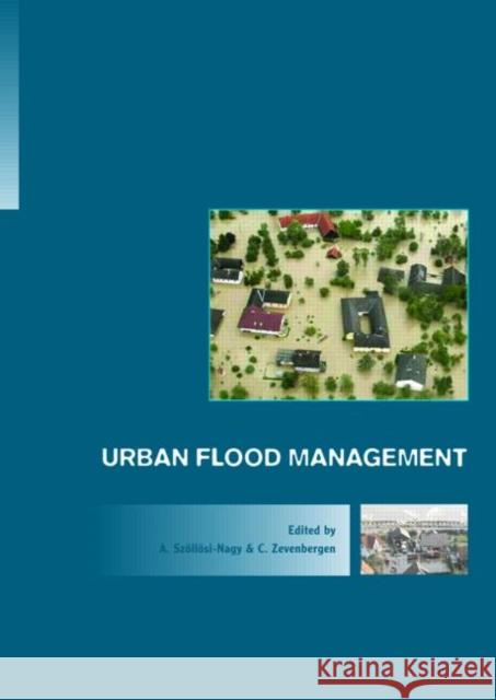 Urban Flood Management : Introduction - 1st International Expert Meeting on Urban Flood Management A. Szollosi-Nagy C. Zevenbergen 9780415359986 A A Balkema