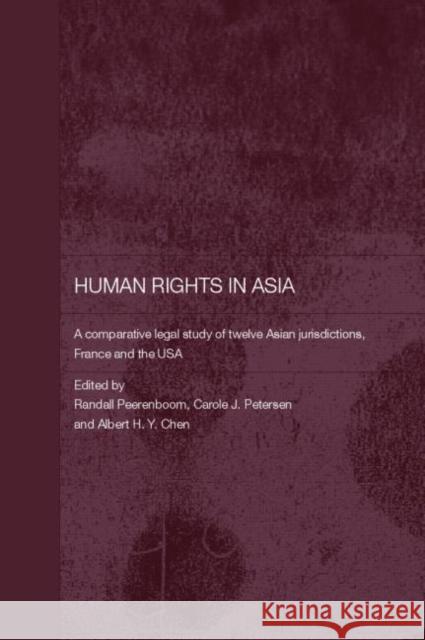 Human Rights in Asia: A Comparative Legal Study of Twelve Asian Jurisdictions, France and the USA Peerenboom, Randall 9780415360036 Routledge