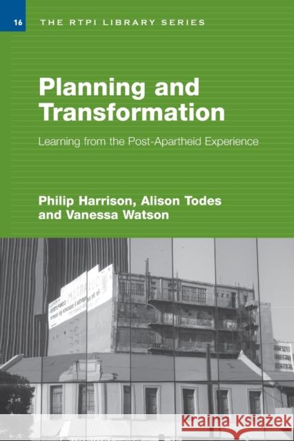 Planning and Transformation : Learning from the Post-Apartheid Experience Philip Harrison Alison Todes Vanessa Watson 9780415360319 Routledge