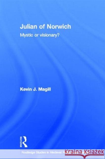 Julian of Norwich: Mystic or Visionary? Magill, Kevin 9780415360531