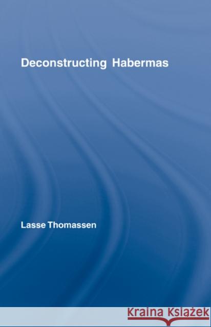 Deconstructing Habermas Lasse Thomassen 9780415360548