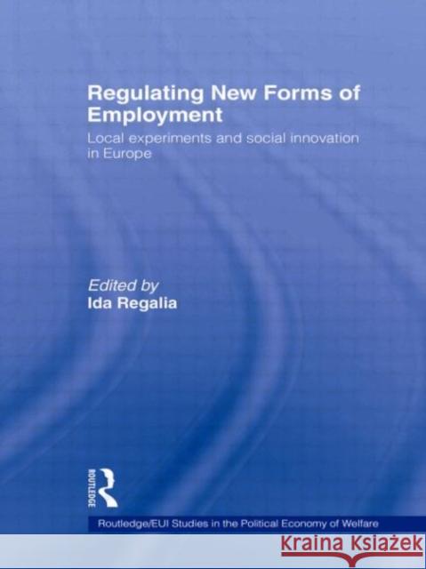 Regulating New Forms of Employment: Local Experiments and Social Innovation in Europe Regalia, Ida 9780415360562 Routledge