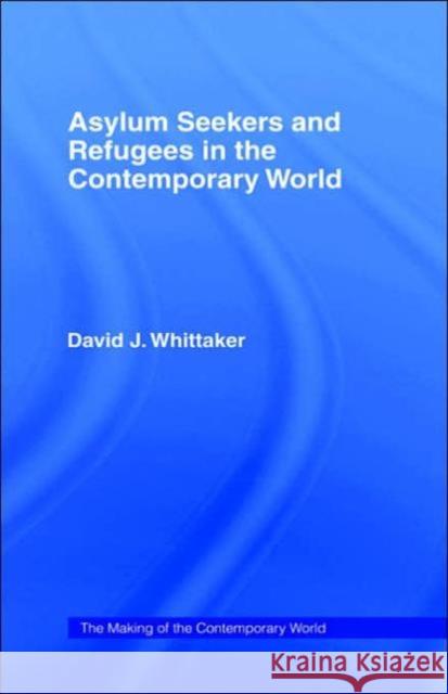 Asylum Seekers and Refugees in the Contemporary World David J. Whittaker 9780415360906 Routledge