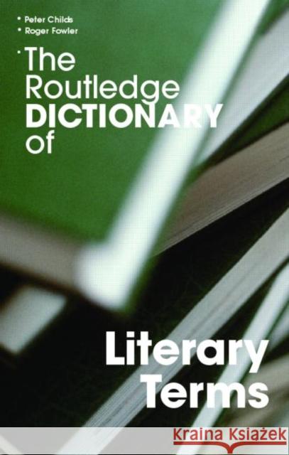 The Routledge Dictionary of Literary Terms Peter Childs Roger Fowler 9780415361170 Routledge