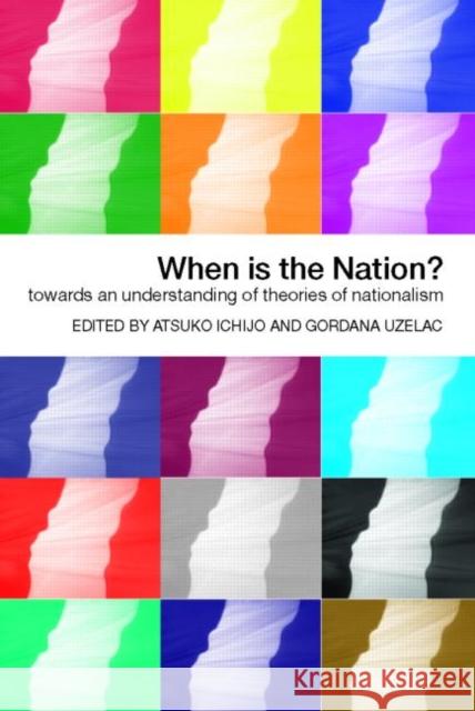 When Is the Nation?: Towards an Understanding of Theories of Nationalism Ichijo, Atsuko 9780415361217