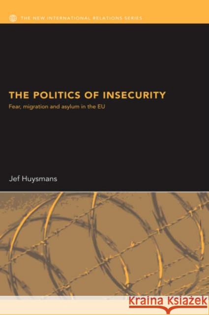 The Politics of Insecurity: Fear, Migration and Asylum in the Eu Huysmans, Jef 9780415361248 Routledge