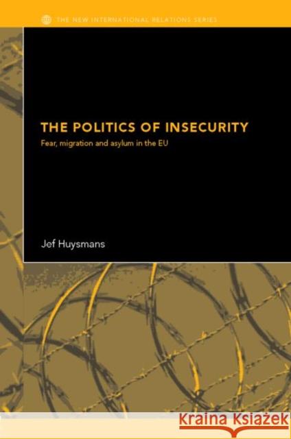 The Politics of Insecurity: Fear, Migration and Asylum in the Eu Huysmans, Jef 9780415361255 0