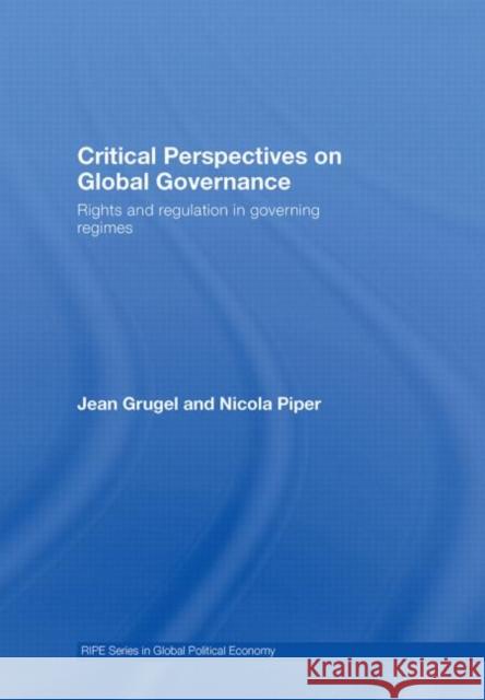 Critical Perspectives on Global Governance: Rights and Regulation in Governing Regimes Grugel, Jean 9780415361279 Routledge