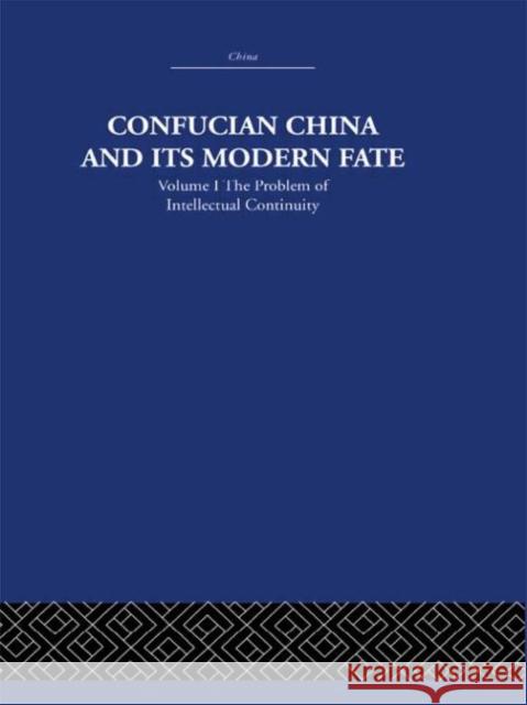 Confucian China and its Modern Fate : Volume One: The Problem of Intellectual Continuity Joseph R. Levenson Joseph R. Levenson  9780415361583