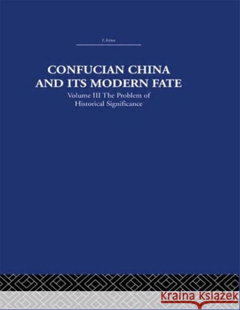 Confucian China and its Modern Fate : Volume Three: The Problem of Historical Significance Joseph R. Levenson Joseph R. Levenson  9780415361606 Taylor & Francis