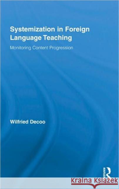 Systemization in Foreign Language Teaching: Monitoring Content Progression Decoo, Wilfried 9780415361934 Routledge