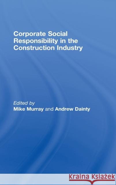 Corporate Social Responsibility in the Construction Industry Michael Murray Andrew Dainty  9780415362078 Taylor & Francis