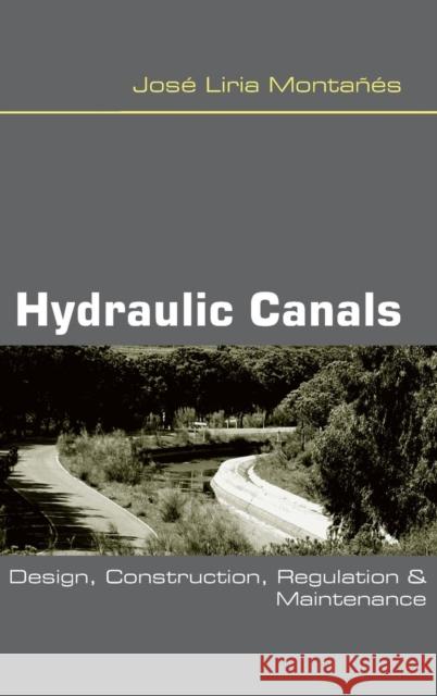Hydraulic Canals: Design, Construction, Regulation and Maintenance Liria Montanes, Jose 9780415362115 Taylor & Francis Group