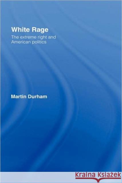 White Rage: The Extreme Right and American Politics Durham, Martin 9780415362320 Routledge