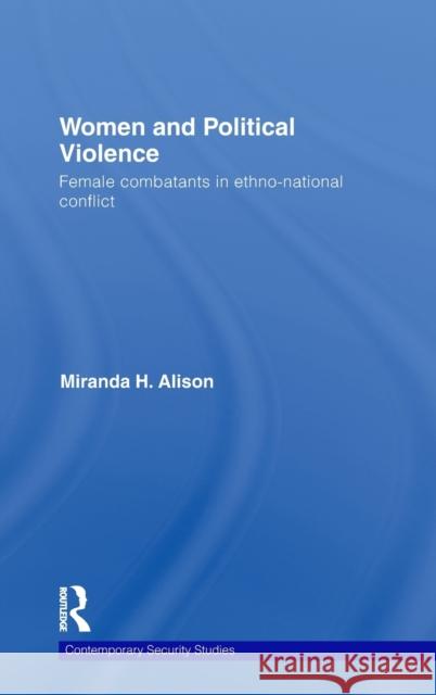 Women and Political Violence: Female Combatants in Ethno-National Conflict Alison, Miranda 9780415363136 Taylor & Francis