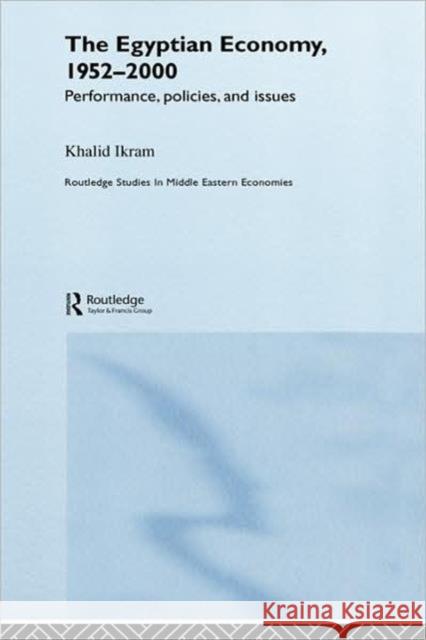 The Egyptian Economy, 1952-2000: Performance Policies and Issues Ikram, Khalid 9780415363426 Routledge Chapman & Hall