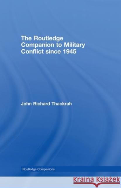 Routledge Companion to Military Conflict Since 1945 Thackrah, John Richard 9780415363532