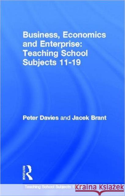 Business, Economics and Enterprise : Teaching School Subjects 11-19 Peter Davies Jacek Brant 9780415363570 Routledge