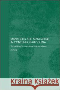 Managers and Mandarins in Contemporary China: The Building of an International Business Tang, Jie 9780415363631 Routledge