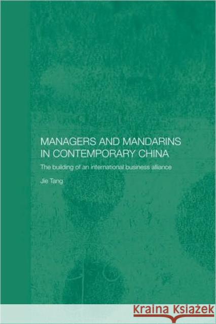 Managers and Mandarins in Contemporary China: The Building of an International Business Tang, Jie 9780415363648 TAYLOR & FRANCIS LTD