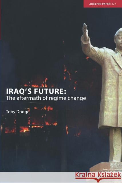 Iraq's Future: The Aftermath of Regime Change Dodge, Toby 9780415363891 Routledge