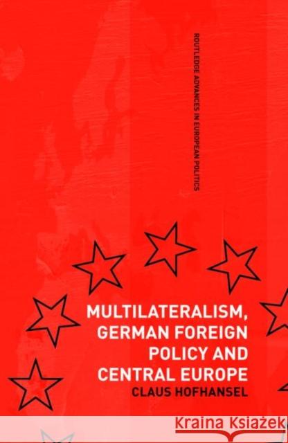 Multilateralism, German Foreign Policy and Central Europe Claus Hofhansel C. Hofhansel Hofhansel Claus 9780415364065 Routledge