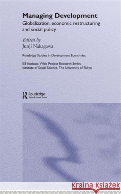 Managing Development: Globalization, Economic Restructuring and Social Policy Nakagawa, Junji 9780415364102