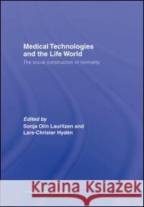 Medical Technologies and the Life World: The Social Construction of Normality Lauritzen, Sonia Olin 9780415364331 Routledge