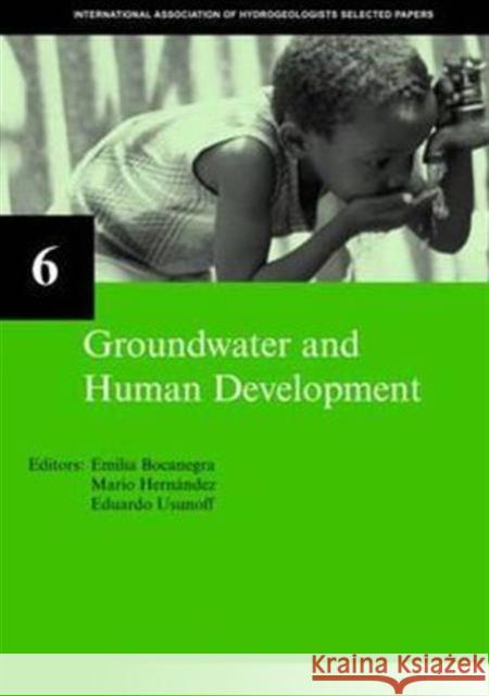 Groundwater and Human Development: Iah Selected Papers on Hydrogeology 6 Bocanegra, Emilia 9780415364430 Taylor & Francis Group