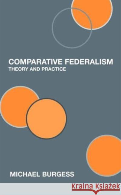 Comparative Federalism: Theory and Practice Burgess, Michael 9780415364546