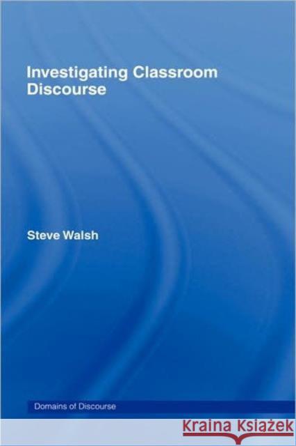 Investigating Classroom Discourse Steve Walsh 9780415364683