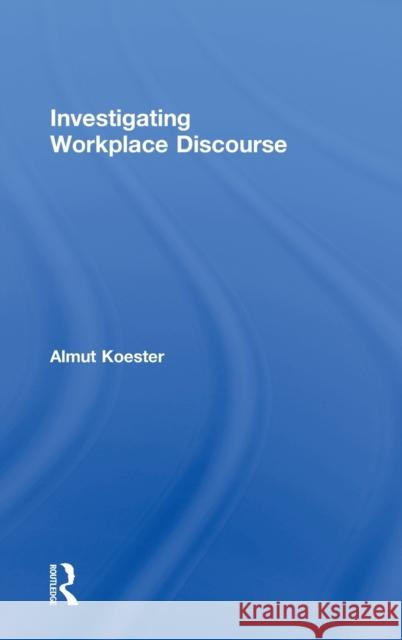 Investigating Workplace Discourse Almut Koester Almut Koester  9780415364706 Taylor & Francis
